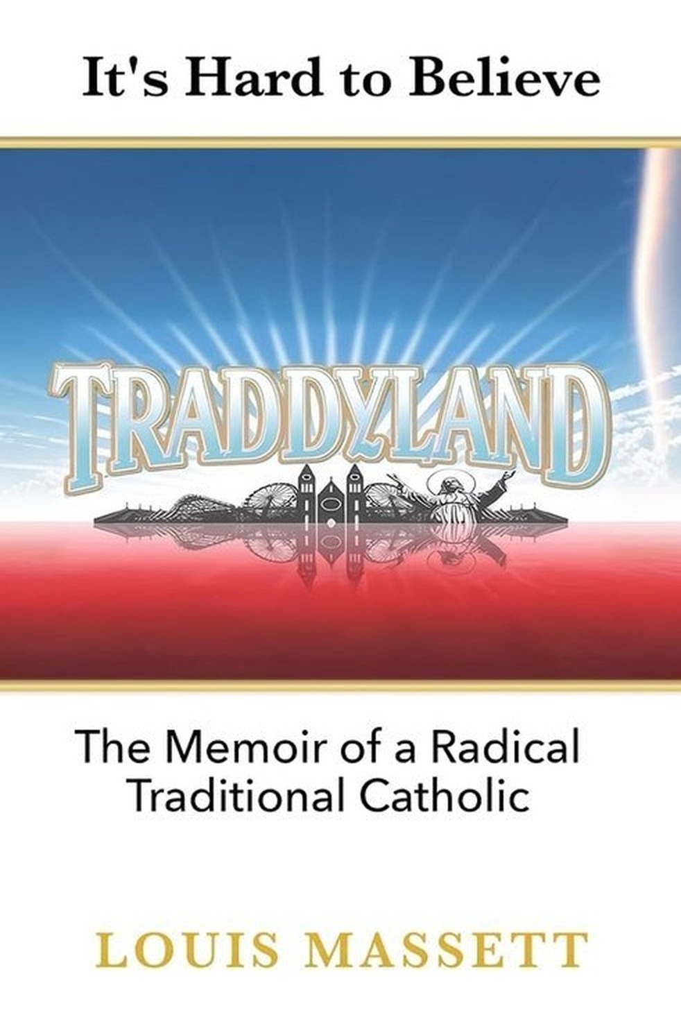 Traddyland: The Memoir of a Radical Traditional Catholic, by Louis Massett